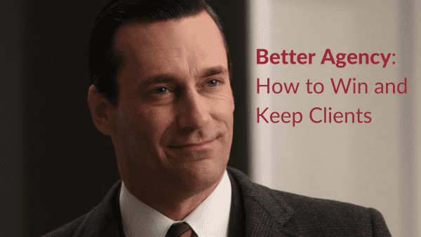Better Agency How to Win and Keep Clients