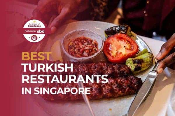 10 Best Turkish Restaurants in Singapore to Make You Go 