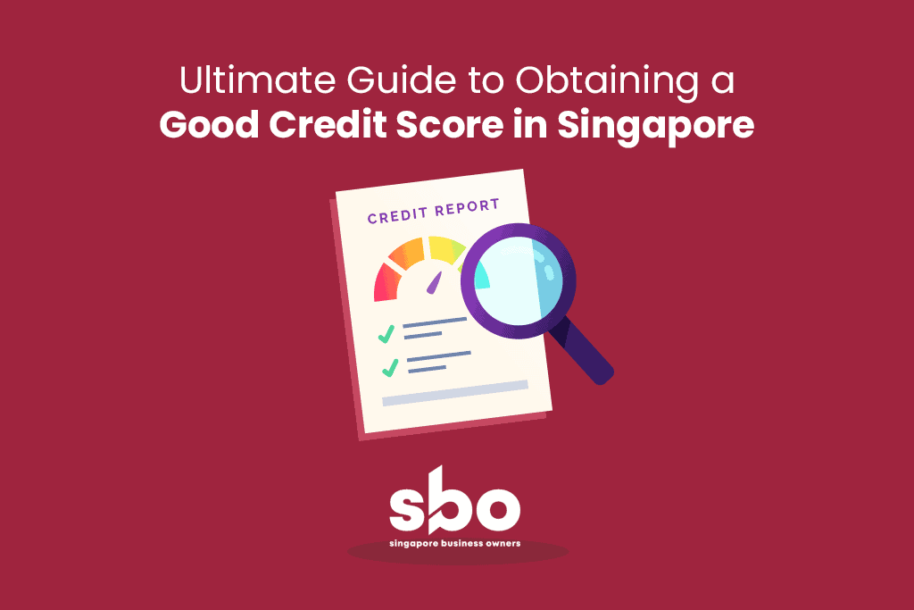 Ultimate Guide to Obtaining a Good Credit Score in Singapore