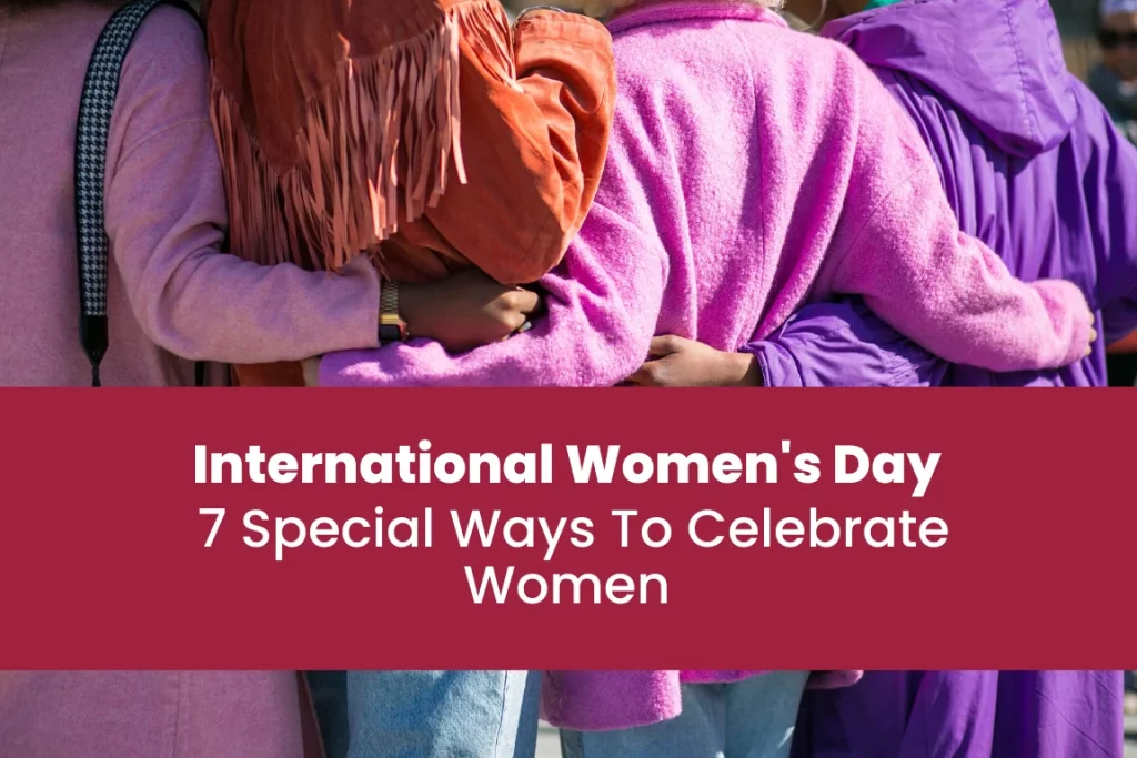International Women’s Day – 7 Special Ways To Celebrate Women